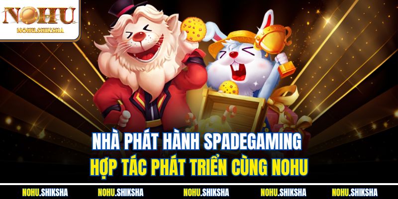 Nhà phát hành Spadegaming hợp tác phát triển cùng Nohu